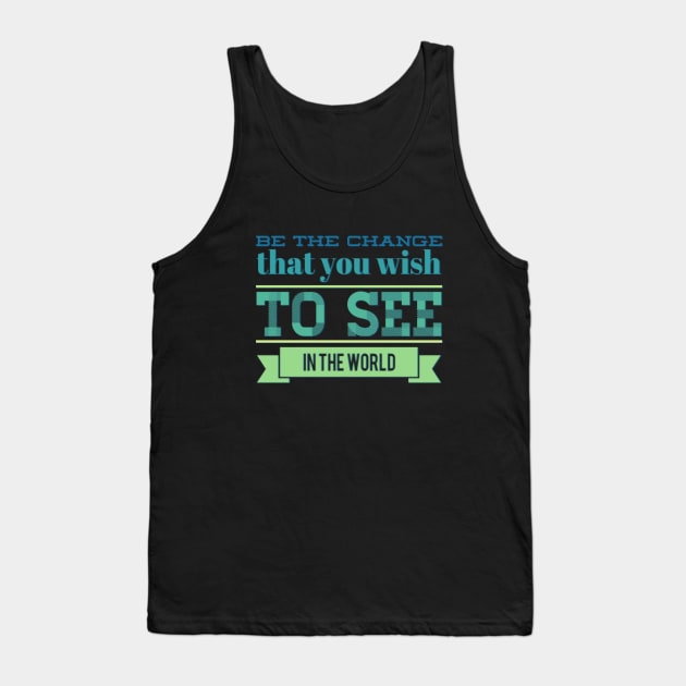 Be the change that you wish to see in the world motivational quotes on apparel Tank Top by BoogieCreates